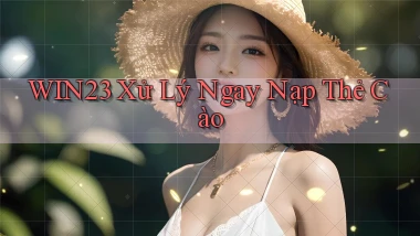 win23 xử lý ngay nạp thẻ cào