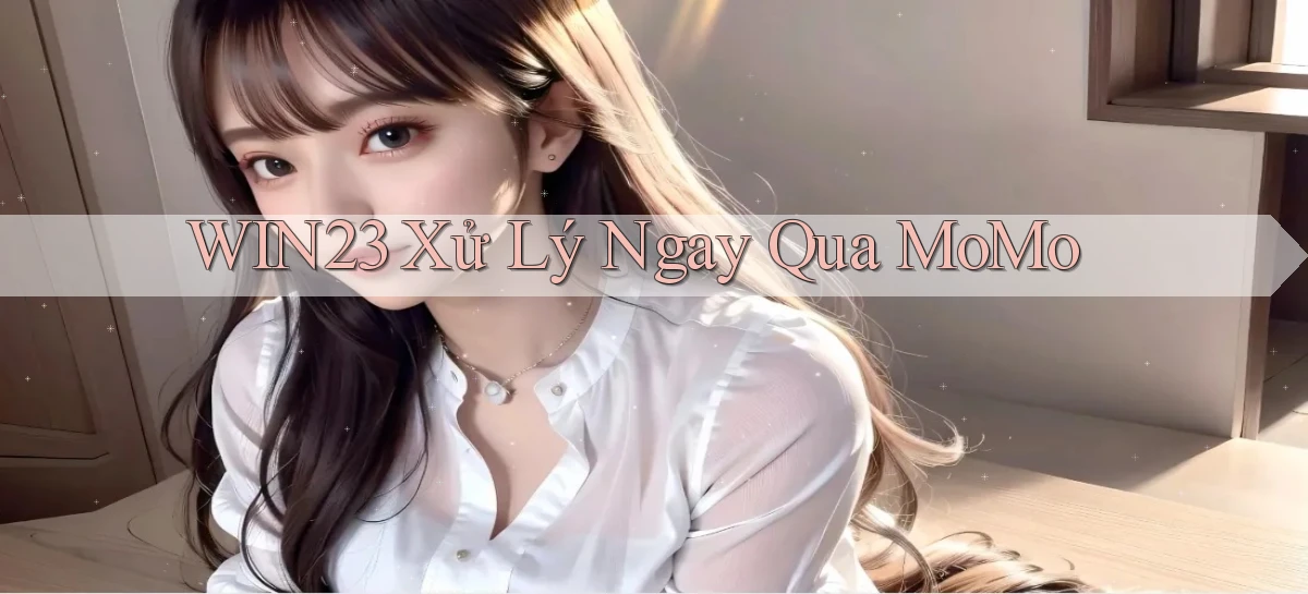 win23 xử lý ngay qua momo