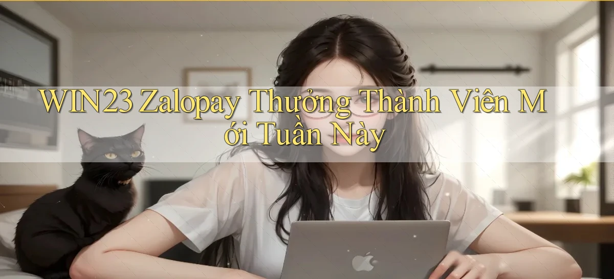 win23 zalopay thưởng thành viên mới tuần này