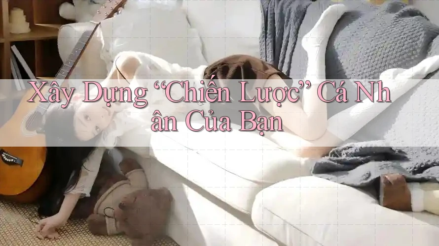 Xây Dựng Chiến Lược Cá Nhân Của Bạn