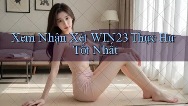 xem nhận xét win23 thực hư tốt nhất