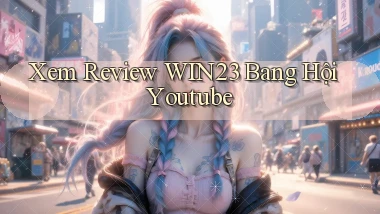 xem review win23 bang hội youtube