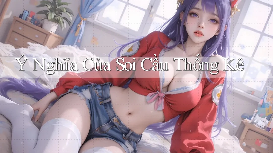 Ý Nghĩa Của Soi Cầu Thống Kê Ý Nghĩa Của Soi Cầu Thống Kê