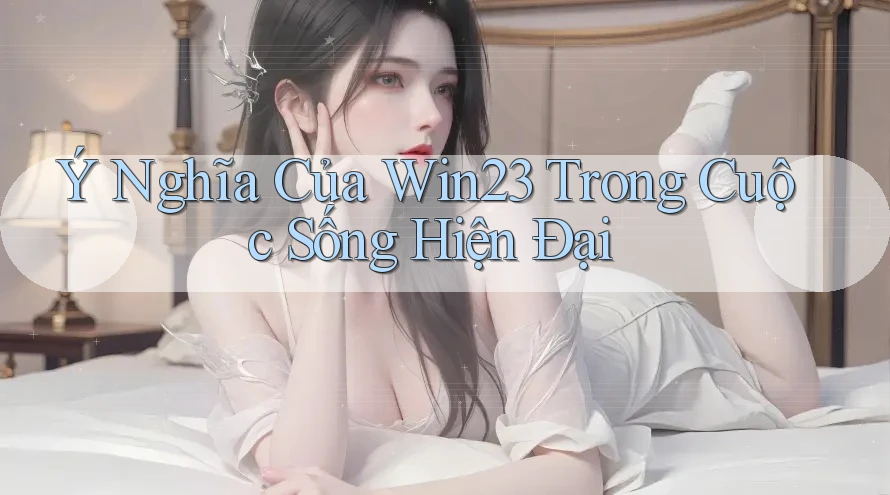 Ý Nghĩa Của Win23 Trong Cuộc Sống Hiện Đại