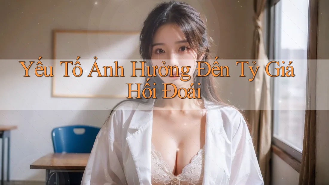 Yếu Tố Ảnh Hưởng Đến Tỷ Giá Hối Đoái Yếu Tố Ảnh Hưởng Đến Tỷ Giá Hối Đoái